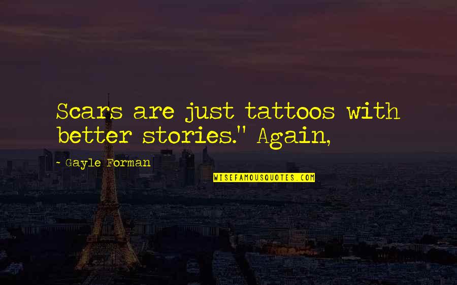 Sixoh Quotes By Gayle Forman: Scars are just tattoos with better stories." Again,