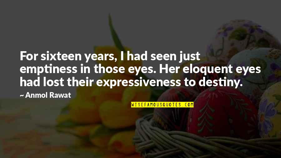 Sixteen Quotes By Anmol Rawat: For sixteen years, I had seen just emptiness