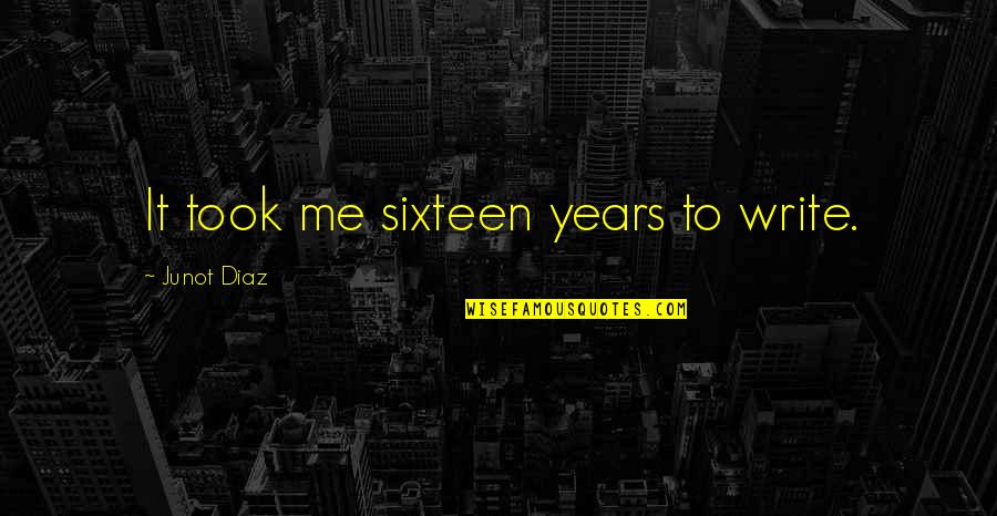 Sixteen Quotes By Junot Diaz: It took me sixteen years to write.