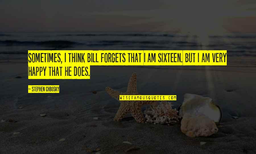 Sixteen Quotes By Stephen Chbosky: Sometimes, I think Bill forgets that I am