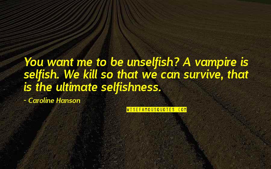 Siyensiya Kahulugan Quotes By Caroline Hanson: You want me to be unselfish? A vampire