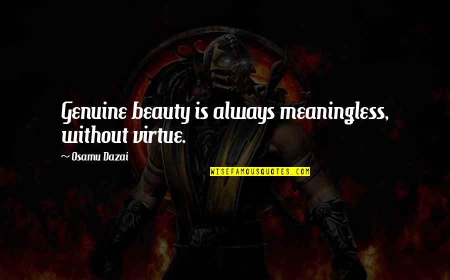 Sjambok Wounds Quotes By Osamu Dazai: Genuine beauty is always meaningless, without virtue.