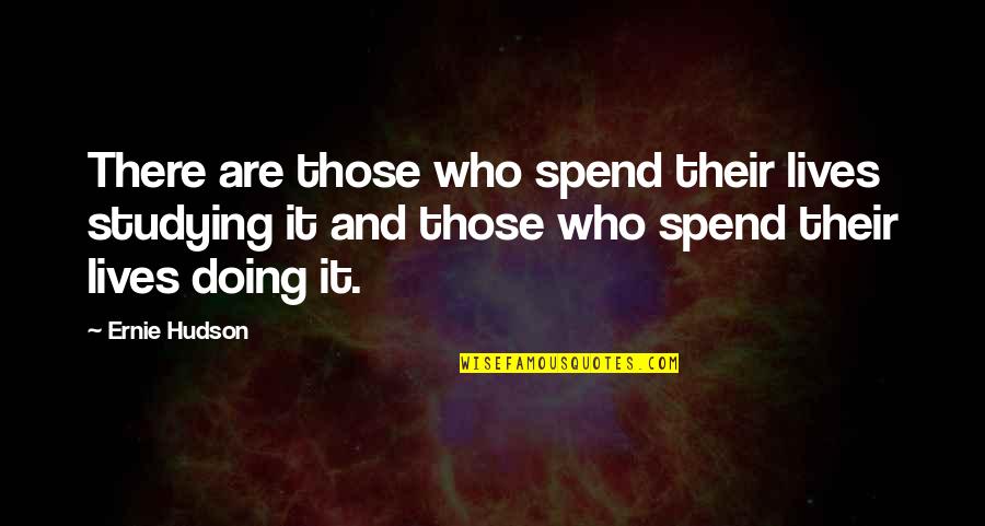 Sjedenje Quotes By Ernie Hudson: There are those who spend their lives studying