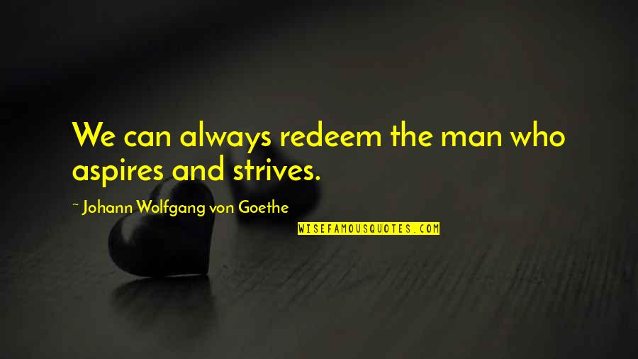 Sjenke Kemal Quotes By Johann Wolfgang Von Goethe: We can always redeem the man who aspires