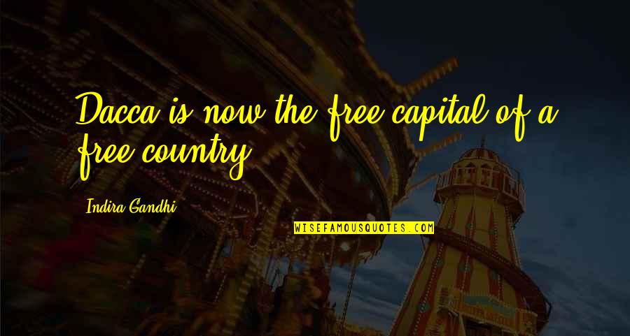 Sjm Book Quotes By Indira Gandhi: Dacca is now the free capital of a