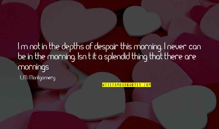 Sjoukje Smit Quotes By L.M. Montgomery: I'm not in the depths of despair this