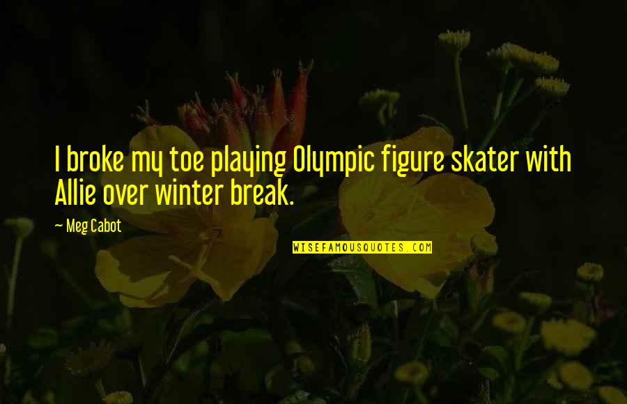 Skater Quotes By Meg Cabot: I broke my toe playing Olympic figure skater