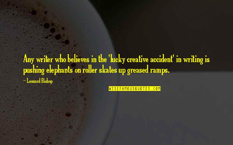 Skates Quotes By Leonard Bishop: Any writer who believes in the 'lucky creative