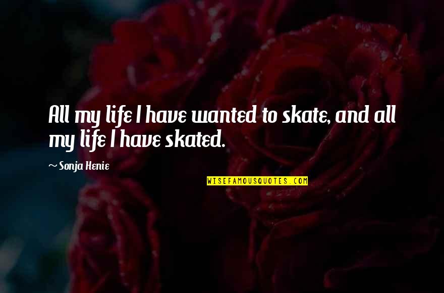 Skates Quotes By Sonja Henie: All my life I have wanted to skate,