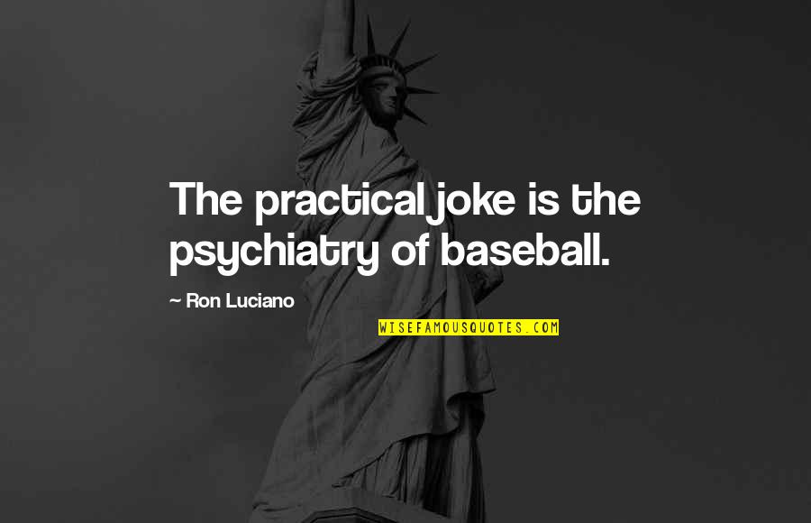 Skeens Specialized Quotes By Ron Luciano: The practical joke is the psychiatry of baseball.