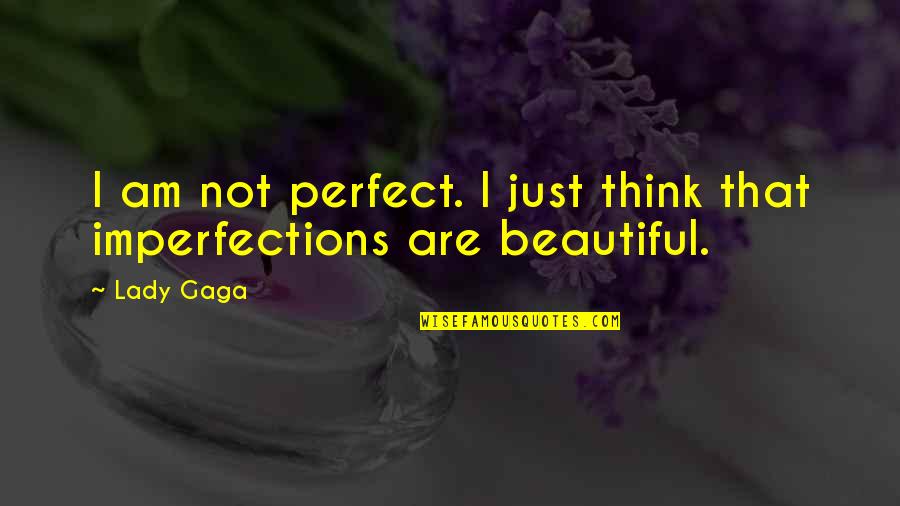 Skeldings Quotes By Lady Gaga: I am not perfect. I just think that