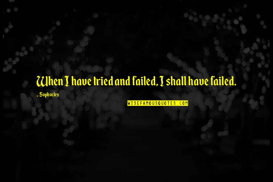 Skeletal System Quotes By Sophocles: When I have tried and failed, I shall