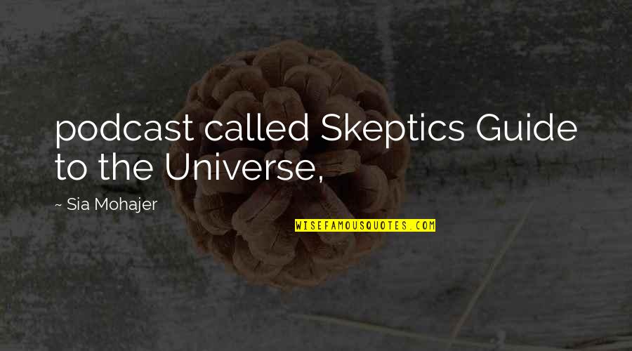 Skeptics Guide Quotes By Sia Mohajer: podcast called Skeptics Guide to the Universe,