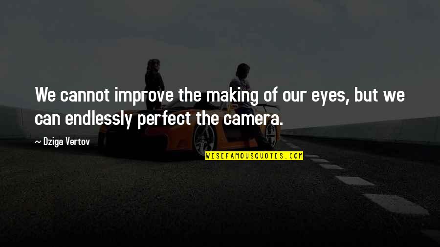 Sket Movie Quotes By Dziga Vertov: We cannot improve the making of our eyes,