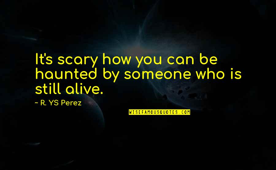 Skevington Crossing Quotes By R. YS Perez: It's scary how you can be haunted by