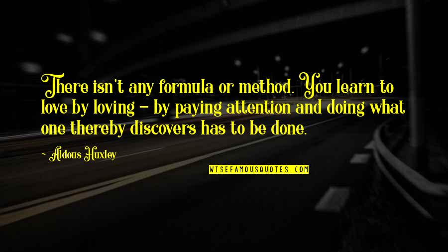 Skids Disease Quotes By Aldous Huxley: There isn't any formula or method. You learn