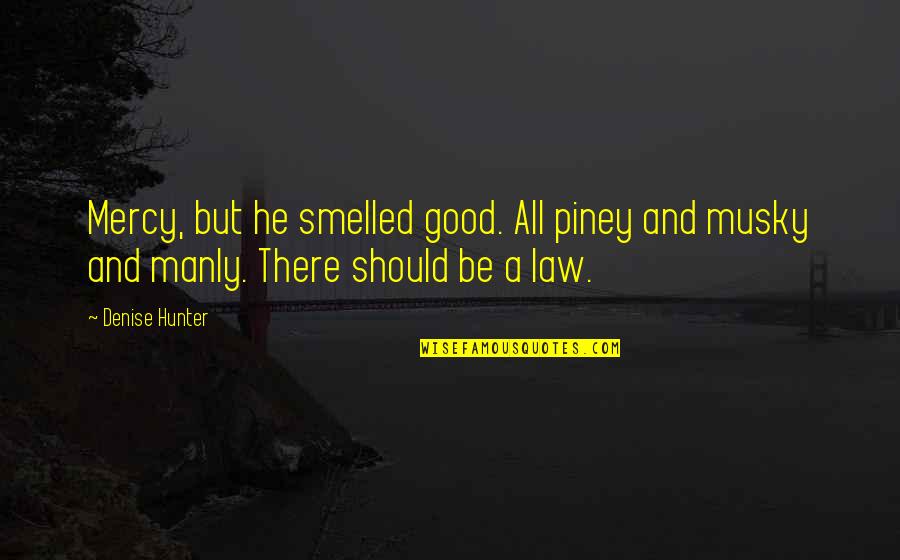 Skilful Synonym Quotes By Denise Hunter: Mercy, but he smelled good. All piney and