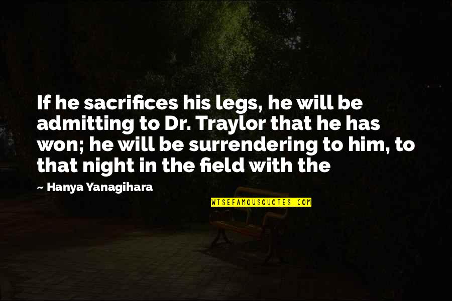 Skillets Restaurant Quotes By Hanya Yanagihara: If he sacrifices his legs, he will be