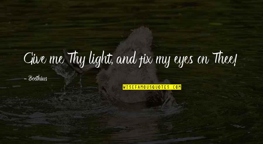 Skills Not Afraid Quotes By Boethius: Give me Thy light, and fix my eyes