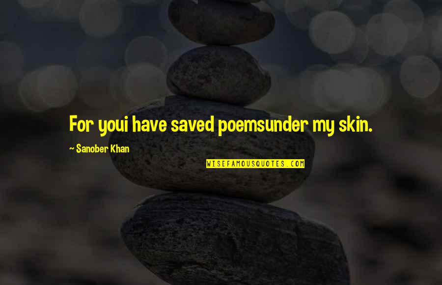 Skin Deep Quotes By Sanober Khan: For youi have saved poemsunder my skin.