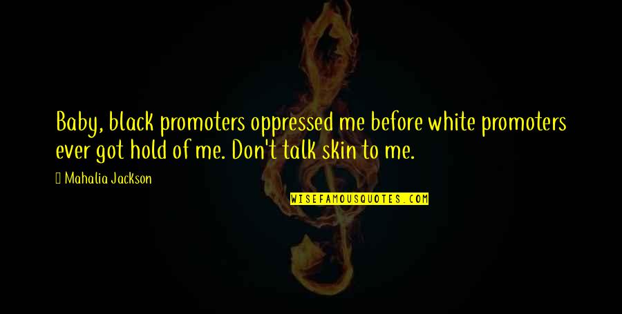 Skin To Skin With Baby Quotes By Mahalia Jackson: Baby, black promoters oppressed me before white promoters