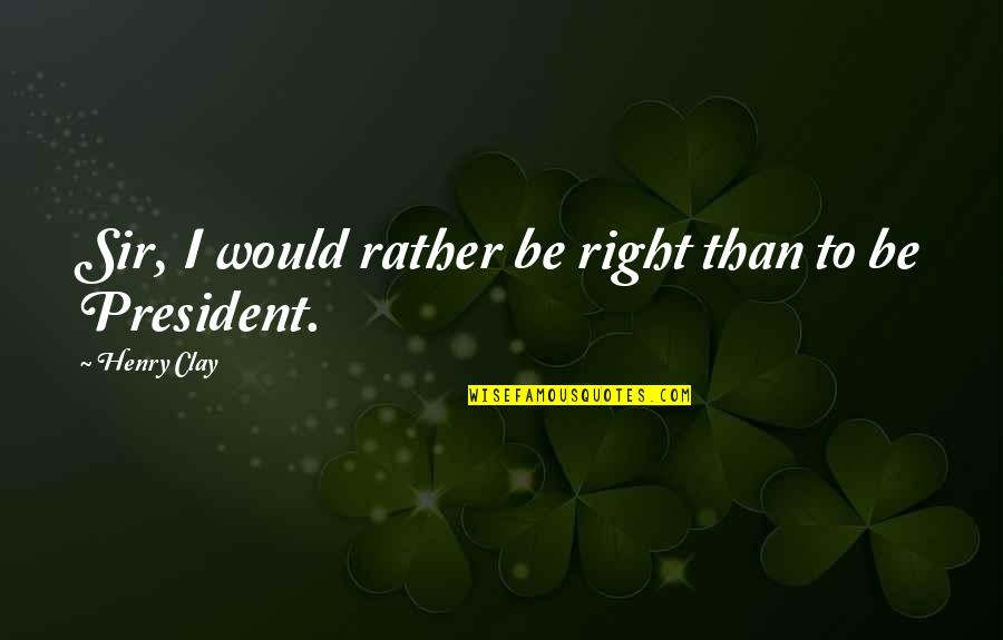 Skinflints Liquor Quotes By Henry Clay: Sir, I would rather be right than to