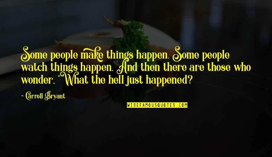 Skinfully Smooth Quotes By Carroll Bryant: Some people make things happen. Some people watch