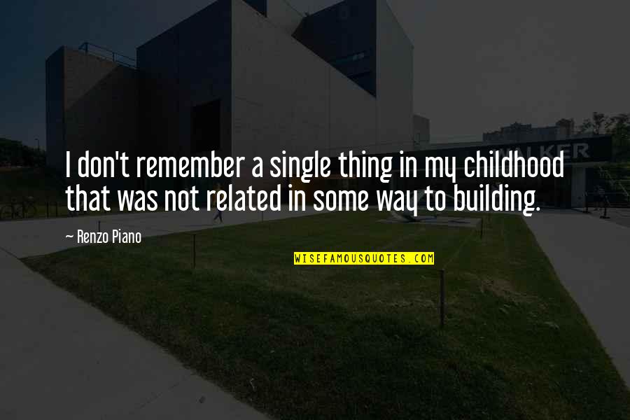 Skitters Quotes By Renzo Piano: I don't remember a single thing in my