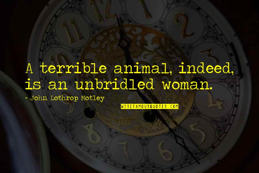 Sklaver Coaching Quotes By John Lothrop Motley: A terrible animal, indeed, is an unbridled woman.