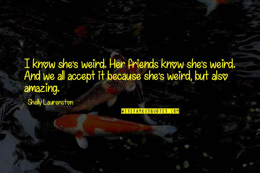 Sklaver Coaching Quotes By Shelly Laurenston: I know she's weird. Her friends know she's