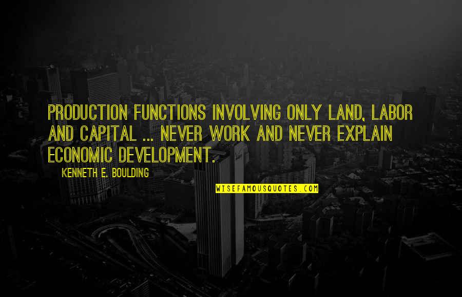 Sklen Ky Quotes By Kenneth E. Boulding: Production functions involving only land, labor and capital