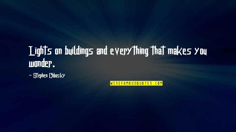 Sklen Ky Quotes By Stephen Chbosky: Lights on buildings and everything that makes you