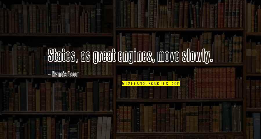 Skm Trojmiasto Quotes By Francis Bacon: States, as great engines, move slowly.