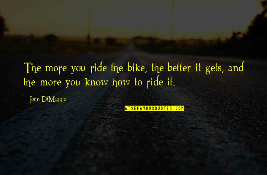 Skm Trojmiasto Quotes By John DiMaggio: The more you ride the bike, the better