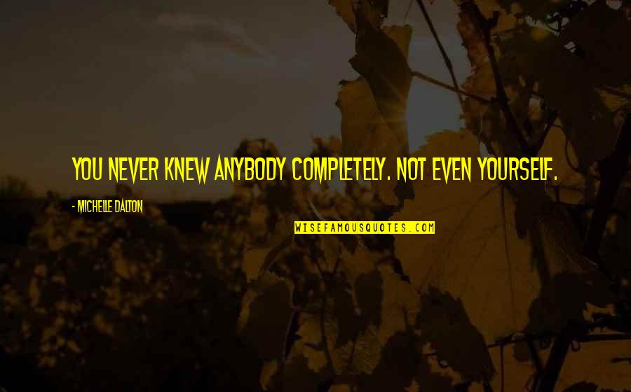 Skmt Simpatika Quotes By Michelle Dalton: You never knew anybody completely. Not even yourself.