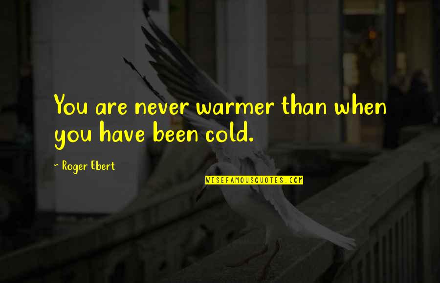 Skmt Simpatika Quotes By Roger Ebert: You are never warmer than when you have