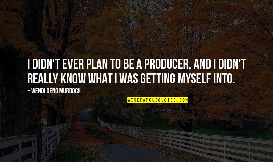 Skmt Simpatika Quotes By Wendi Deng Murdoch: I didn't ever plan to be a producer,