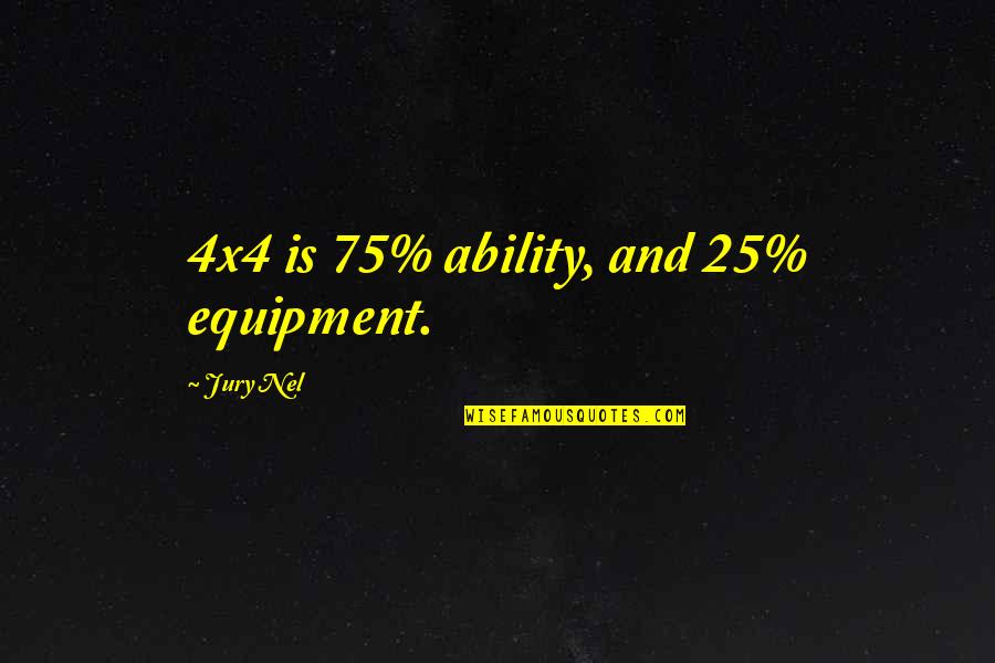 Skokomish Valley Quotes By Jury Nel: 4x4 is 75% ability, and 25% equipment.