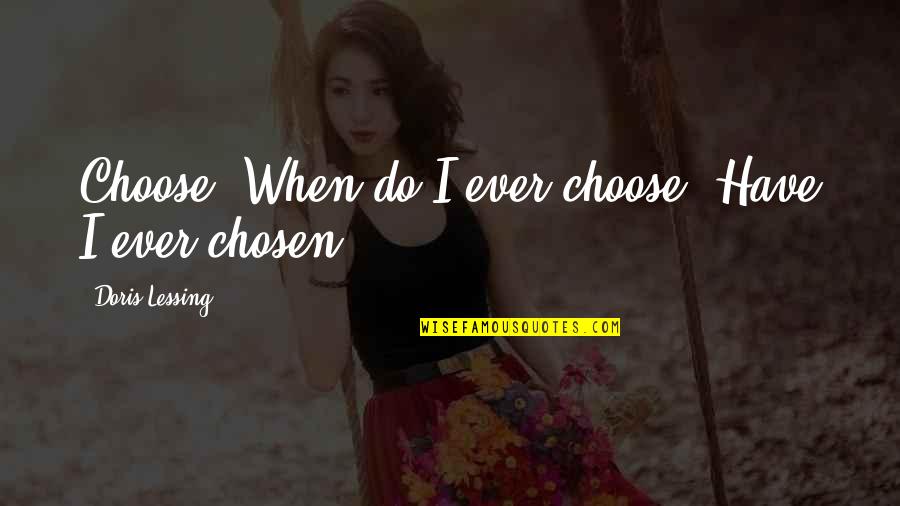 Skootz Quotes By Doris Lessing: Choose? When do I ever choose? Have I