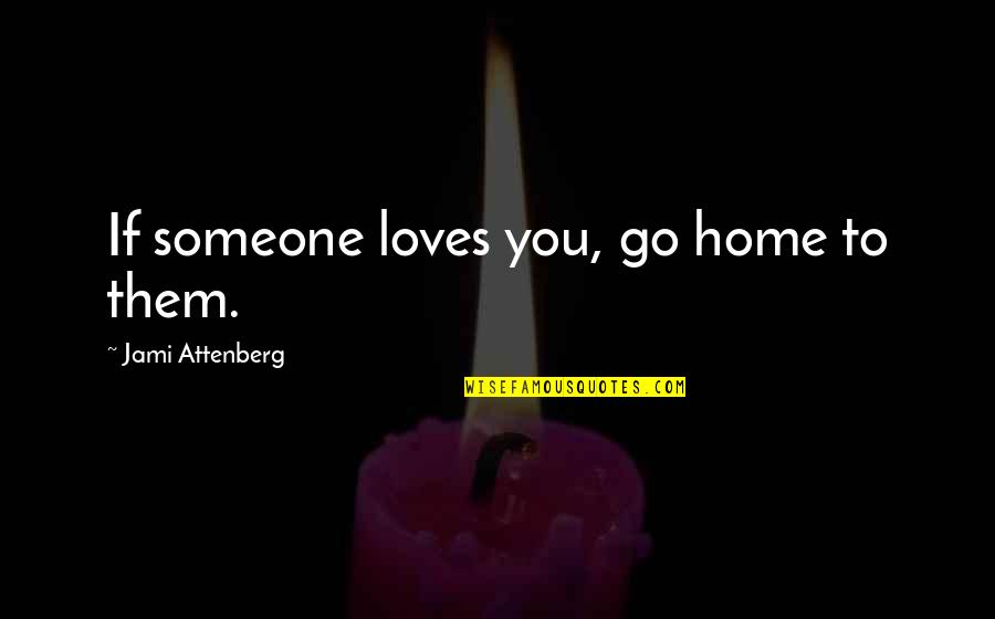 Skorik Maxim Quotes By Jami Attenberg: If someone loves you, go home to them.