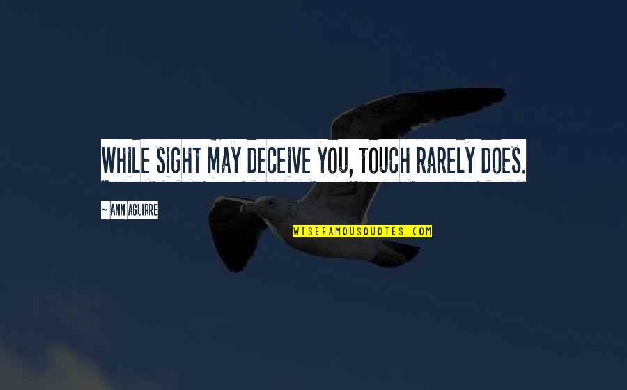 Skrzat Quotes By Ann Aguirre: While sight may deceive you, touch rarely does.