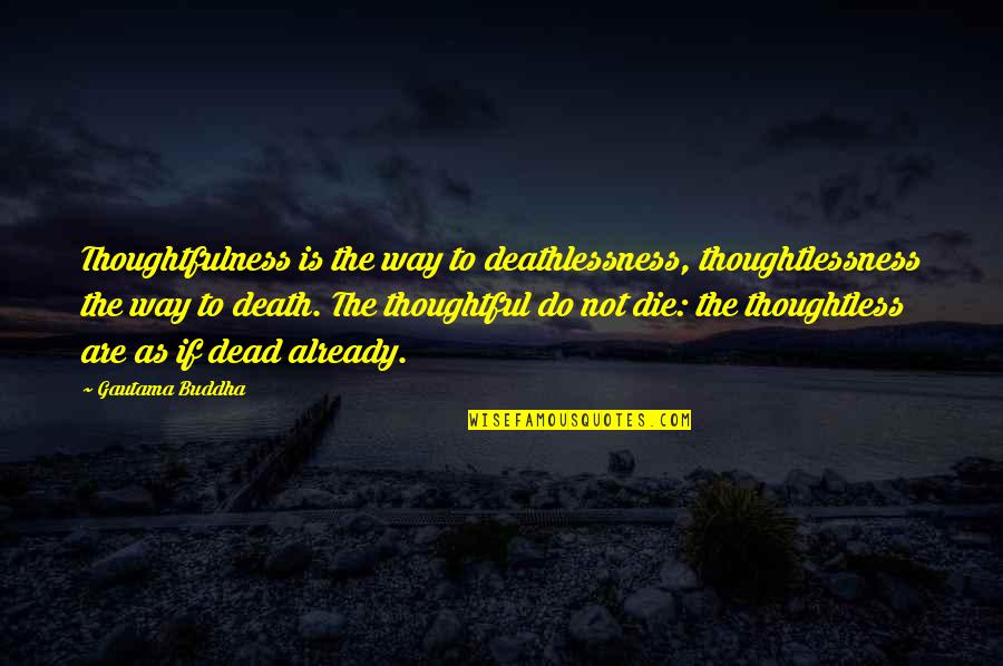 Skrzat Quotes By Gautama Buddha: Thoughtfulness is the way to deathlessness, thoughtlessness the
