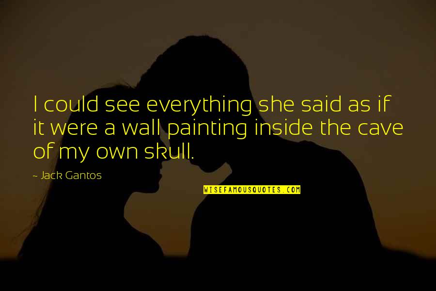 Skull Quotes By Jack Gantos: I could see everything she said as if