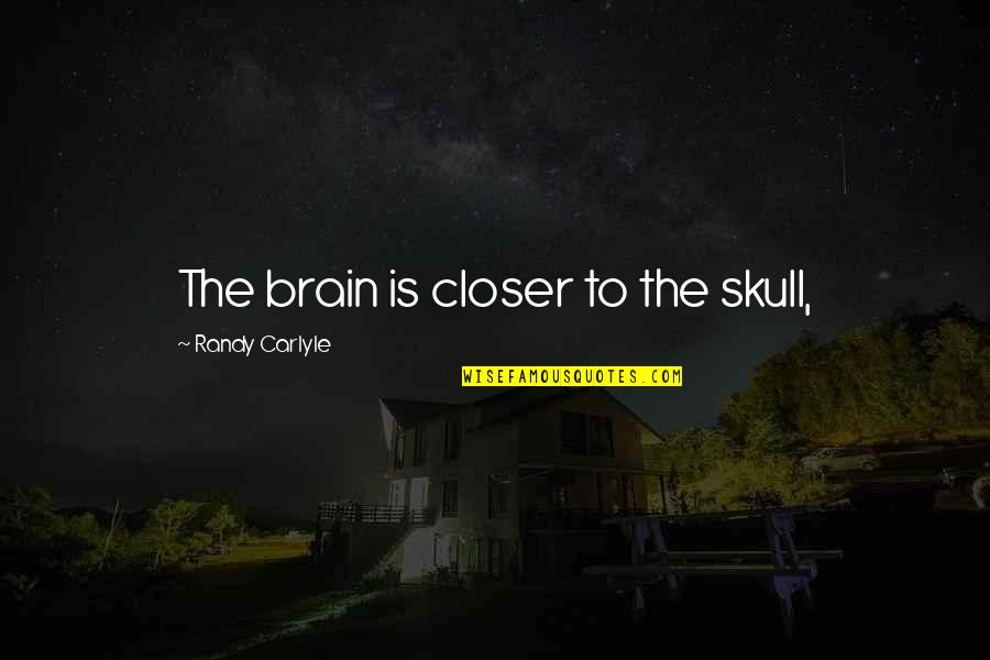 Skull Quotes By Randy Carlyle: The brain is closer to the skull,