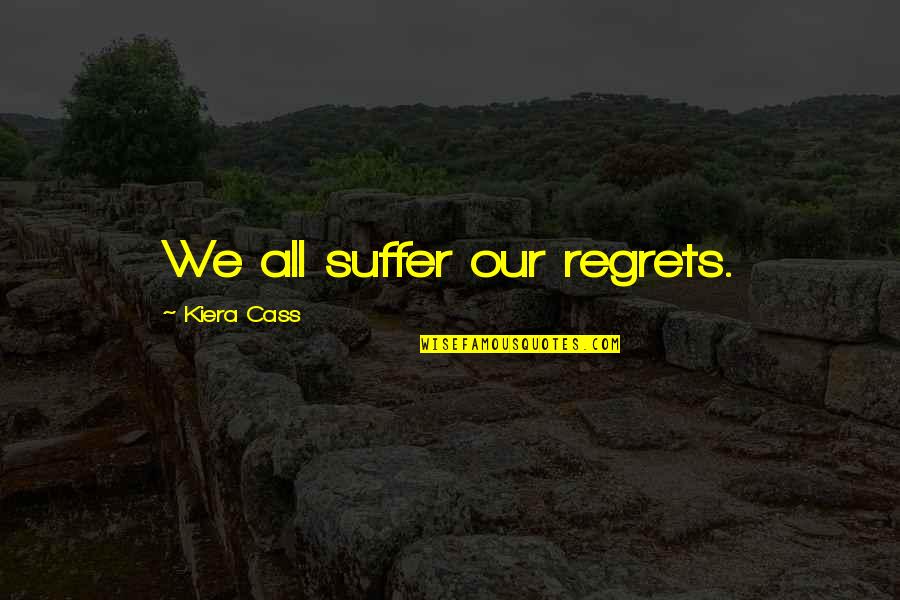 Skupine Glasbil Quotes By Kiera Cass: We all suffer our regrets.