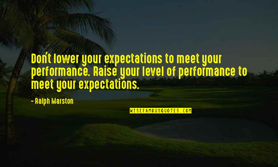 Skupine Zvijezda Quotes By Ralph Marston: Don't lower your expectations to meet your performance.