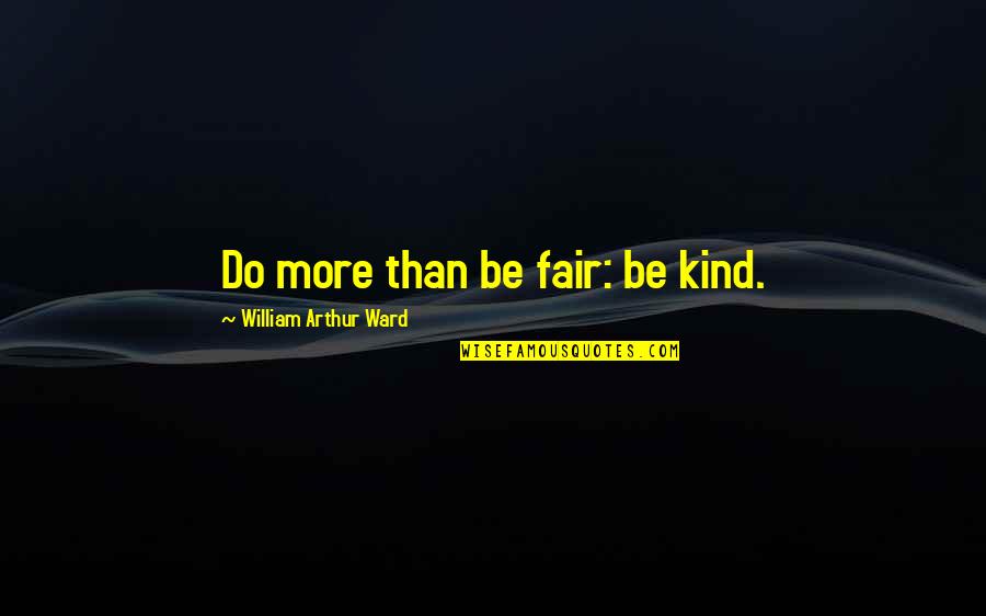 Skweres Services Quotes By William Arthur Ward: Do more than be fair: be kind.