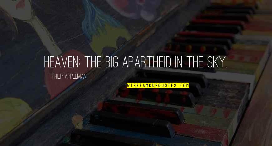 Sky And Heaven Quotes By Philip Appleman: HEAVEN: The big apartheid in the sky.