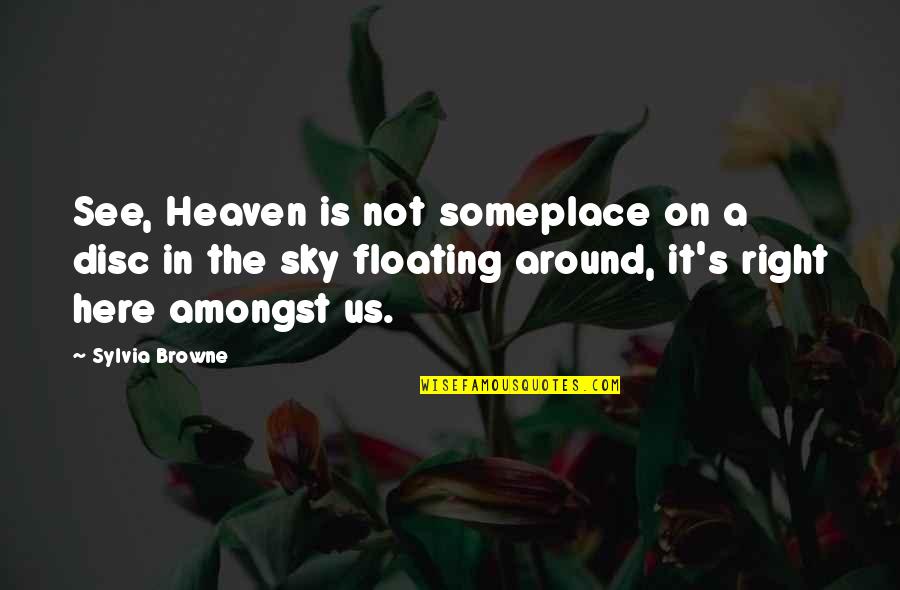 Sky And Heaven Quotes By Sylvia Browne: See, Heaven is not someplace on a disc