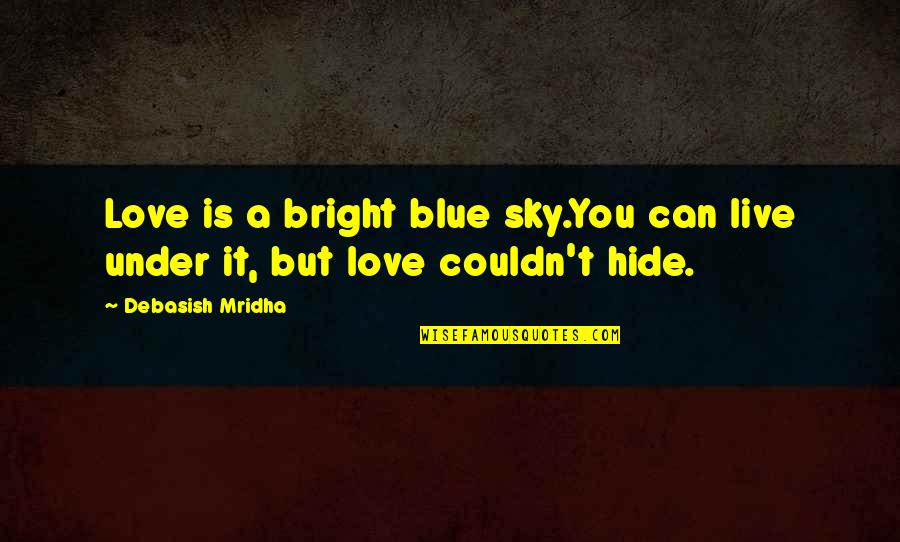 Sky And Hope Quotes By Debasish Mridha: Love is a bright blue sky.You can live